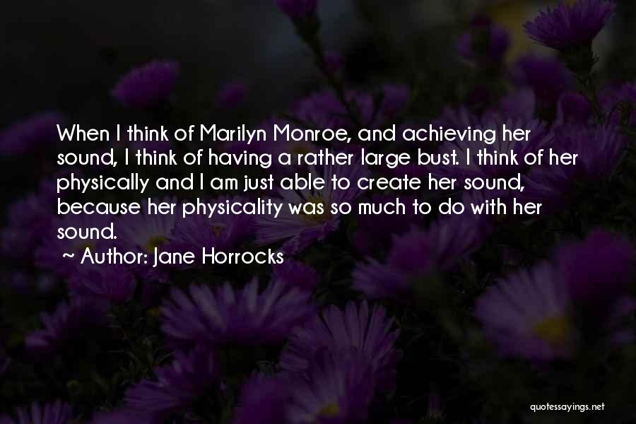 Jane Horrocks Quotes: When I Think Of Marilyn Monroe, And Achieving Her Sound, I Think Of Having A Rather Large Bust. I Think