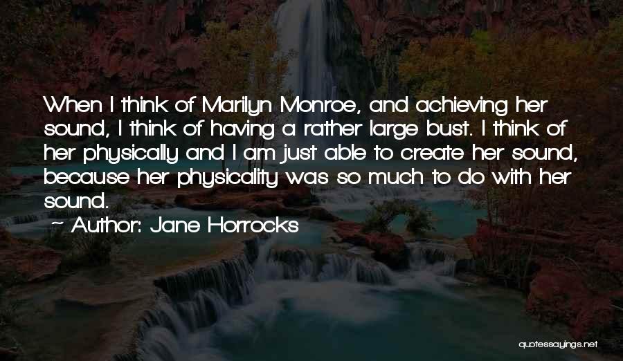 Jane Horrocks Quotes: When I Think Of Marilyn Monroe, And Achieving Her Sound, I Think Of Having A Rather Large Bust. I Think