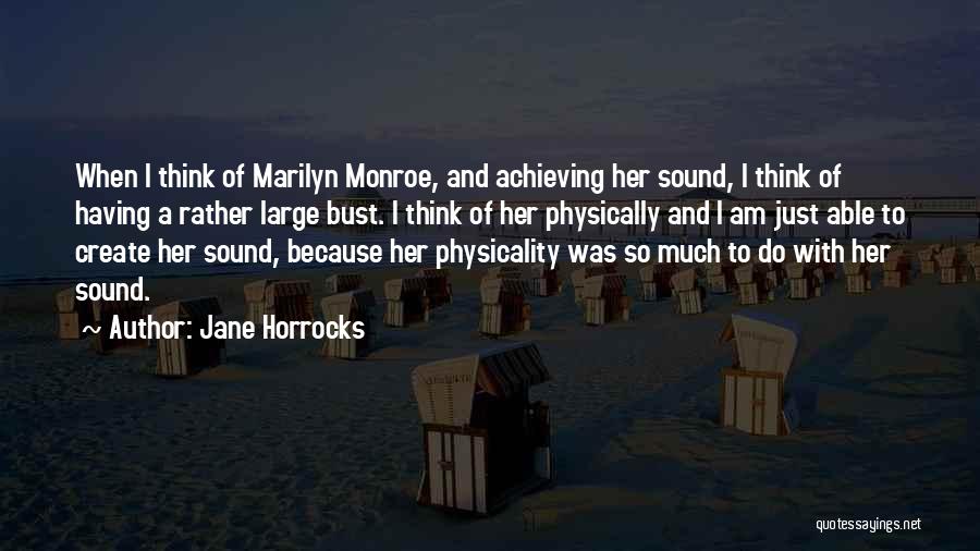 Jane Horrocks Quotes: When I Think Of Marilyn Monroe, And Achieving Her Sound, I Think Of Having A Rather Large Bust. I Think