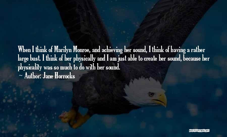 Jane Horrocks Quotes: When I Think Of Marilyn Monroe, And Achieving Her Sound, I Think Of Having A Rather Large Bust. I Think