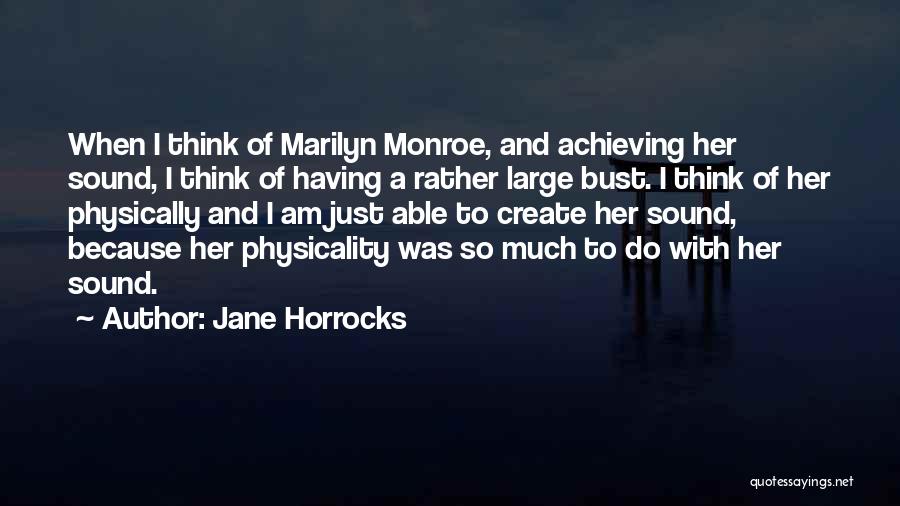 Jane Horrocks Quotes: When I Think Of Marilyn Monroe, And Achieving Her Sound, I Think Of Having A Rather Large Bust. I Think