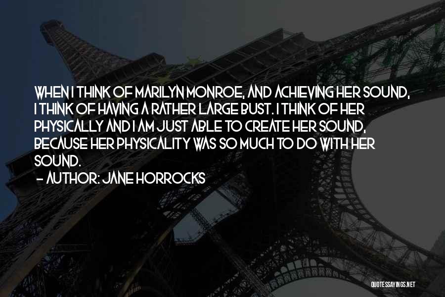 Jane Horrocks Quotes: When I Think Of Marilyn Monroe, And Achieving Her Sound, I Think Of Having A Rather Large Bust. I Think