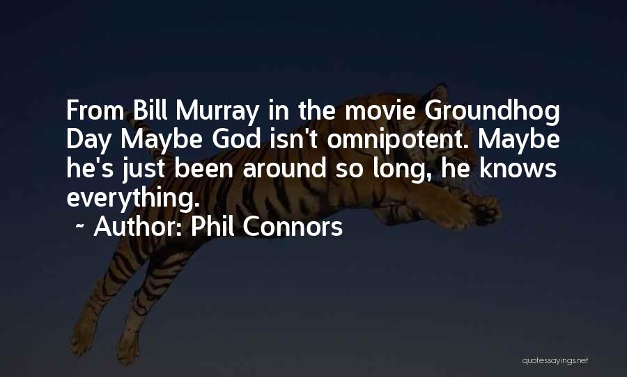 Phil Connors Quotes: From Bill Murray In The Movie Groundhog Day Maybe God Isn't Omnipotent. Maybe He's Just Been Around So Long, He
