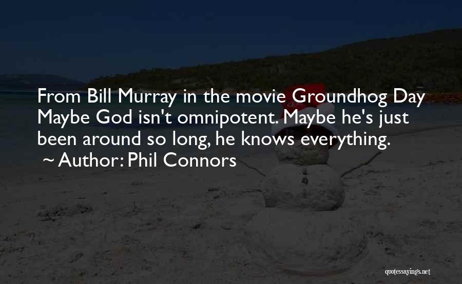 Phil Connors Quotes: From Bill Murray In The Movie Groundhog Day Maybe God Isn't Omnipotent. Maybe He's Just Been Around So Long, He