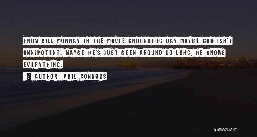 Phil Connors Quotes: From Bill Murray In The Movie Groundhog Day Maybe God Isn't Omnipotent. Maybe He's Just Been Around So Long, He