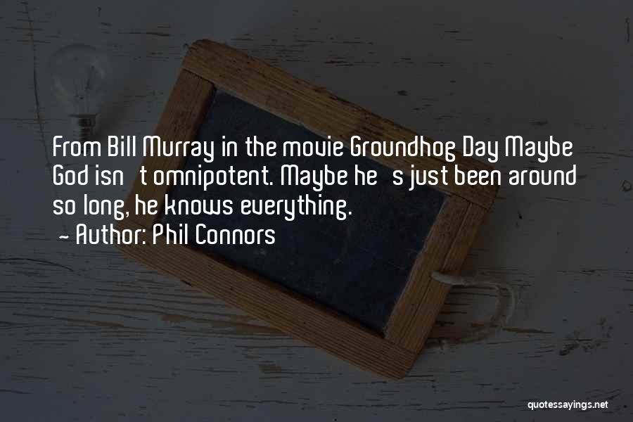 Phil Connors Quotes: From Bill Murray In The Movie Groundhog Day Maybe God Isn't Omnipotent. Maybe He's Just Been Around So Long, He