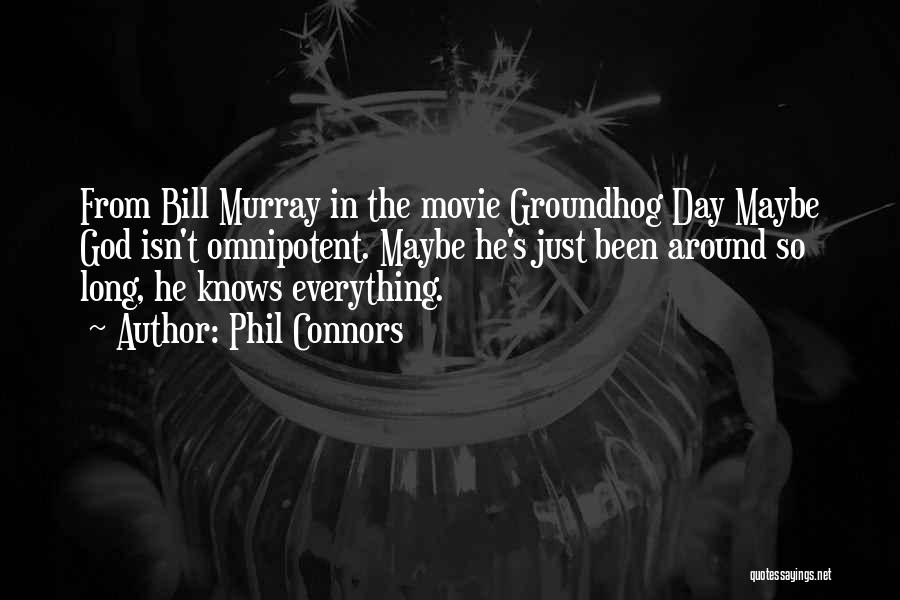 Phil Connors Quotes: From Bill Murray In The Movie Groundhog Day Maybe God Isn't Omnipotent. Maybe He's Just Been Around So Long, He