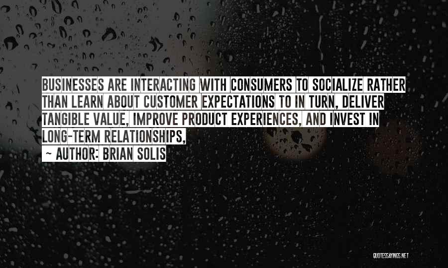 Brian Solis Quotes: Businesses Are Interacting With Consumers To Socialize Rather Than Learn About Customer Expectations To In Turn, Deliver Tangible Value, Improve