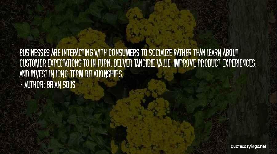 Brian Solis Quotes: Businesses Are Interacting With Consumers To Socialize Rather Than Learn About Customer Expectations To In Turn, Deliver Tangible Value, Improve