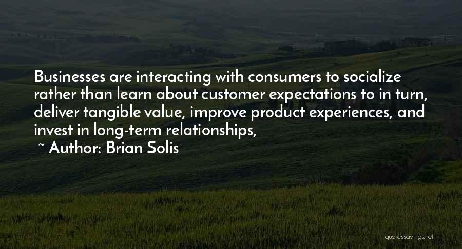 Brian Solis Quotes: Businesses Are Interacting With Consumers To Socialize Rather Than Learn About Customer Expectations To In Turn, Deliver Tangible Value, Improve