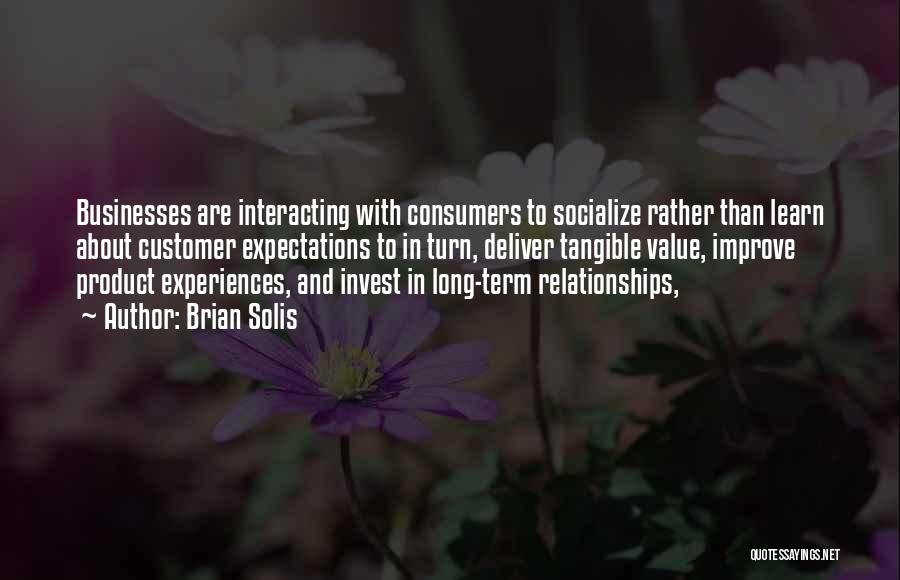 Brian Solis Quotes: Businesses Are Interacting With Consumers To Socialize Rather Than Learn About Customer Expectations To In Turn, Deliver Tangible Value, Improve