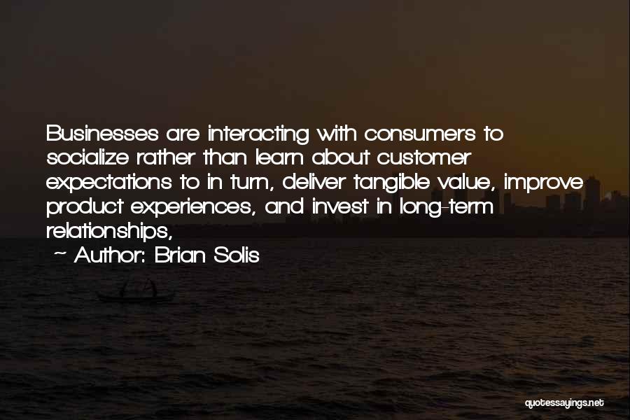 Brian Solis Quotes: Businesses Are Interacting With Consumers To Socialize Rather Than Learn About Customer Expectations To In Turn, Deliver Tangible Value, Improve