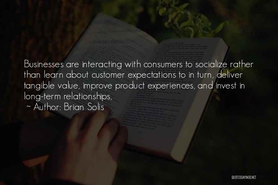 Brian Solis Quotes: Businesses Are Interacting With Consumers To Socialize Rather Than Learn About Customer Expectations To In Turn, Deliver Tangible Value, Improve