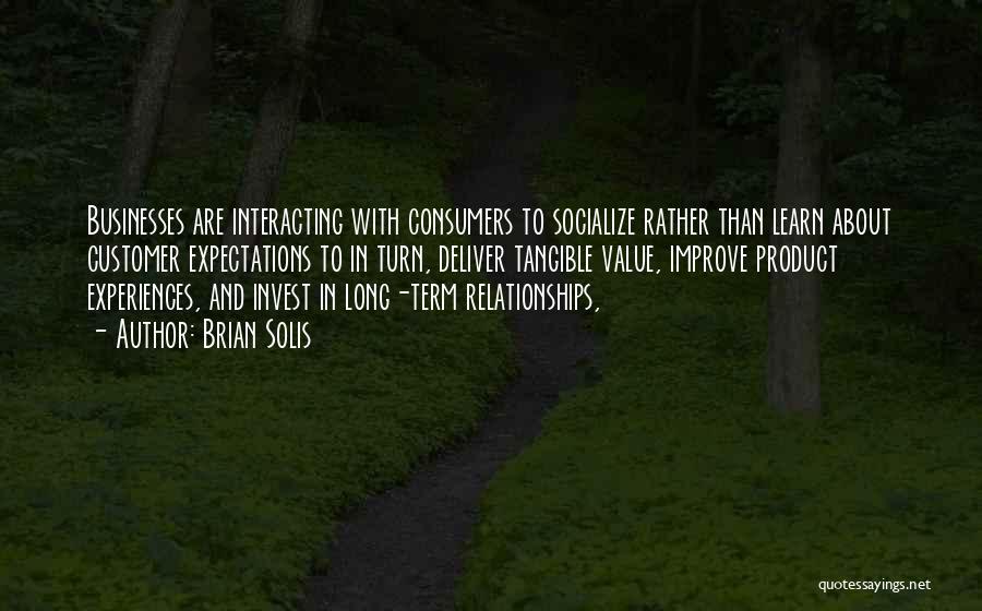 Brian Solis Quotes: Businesses Are Interacting With Consumers To Socialize Rather Than Learn About Customer Expectations To In Turn, Deliver Tangible Value, Improve