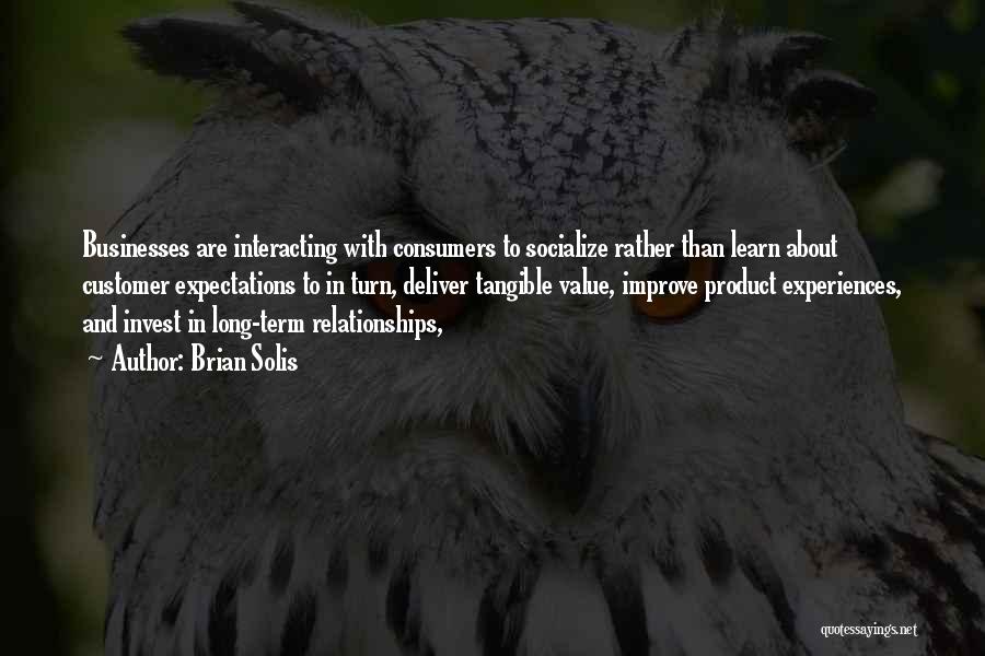 Brian Solis Quotes: Businesses Are Interacting With Consumers To Socialize Rather Than Learn About Customer Expectations To In Turn, Deliver Tangible Value, Improve