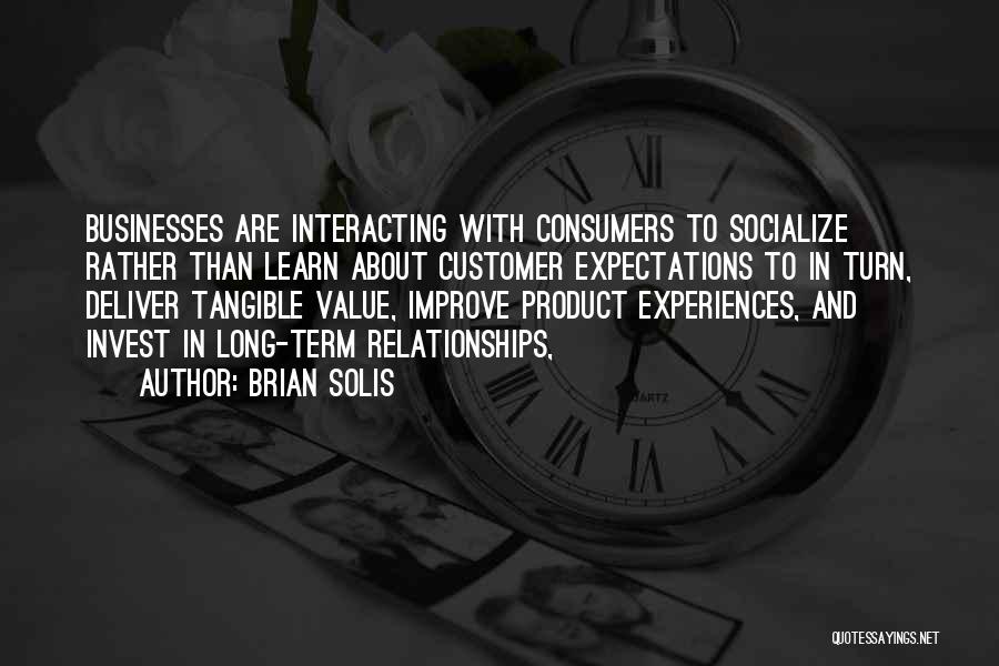 Brian Solis Quotes: Businesses Are Interacting With Consumers To Socialize Rather Than Learn About Customer Expectations To In Turn, Deliver Tangible Value, Improve