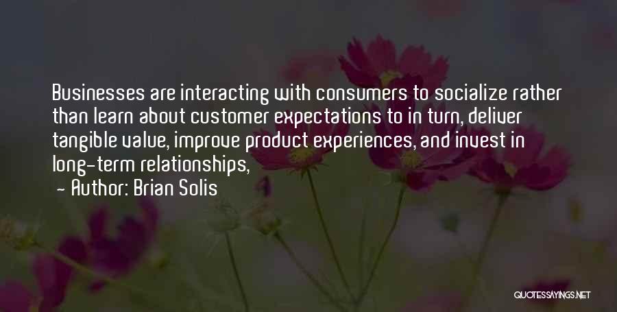 Brian Solis Quotes: Businesses Are Interacting With Consumers To Socialize Rather Than Learn About Customer Expectations To In Turn, Deliver Tangible Value, Improve