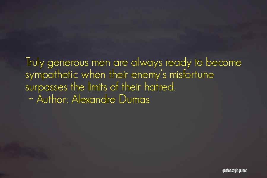 Alexandre Dumas Quotes: Truly Generous Men Are Always Ready To Become Sympathetic When Their Enemy's Misfortune Surpasses The Limits Of Their Hatred.