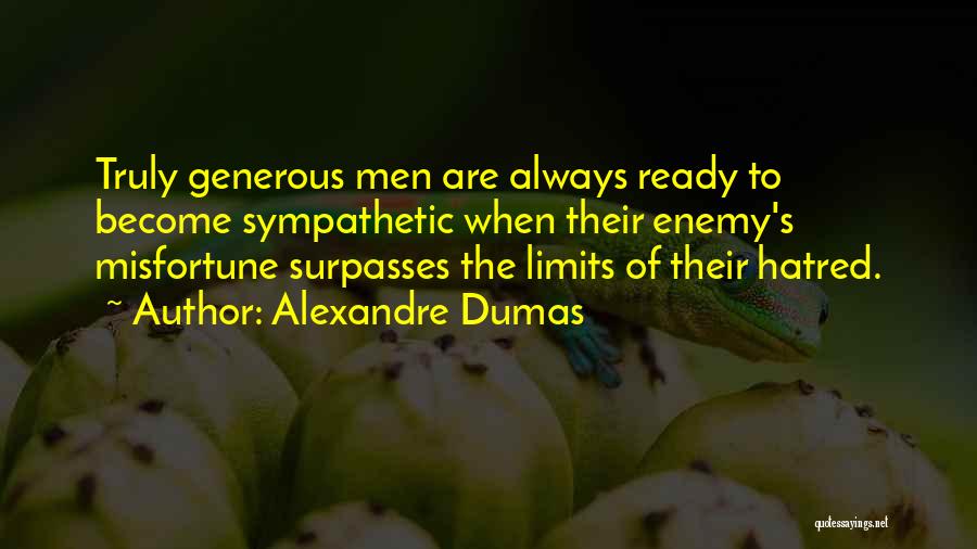 Alexandre Dumas Quotes: Truly Generous Men Are Always Ready To Become Sympathetic When Their Enemy's Misfortune Surpasses The Limits Of Their Hatred.