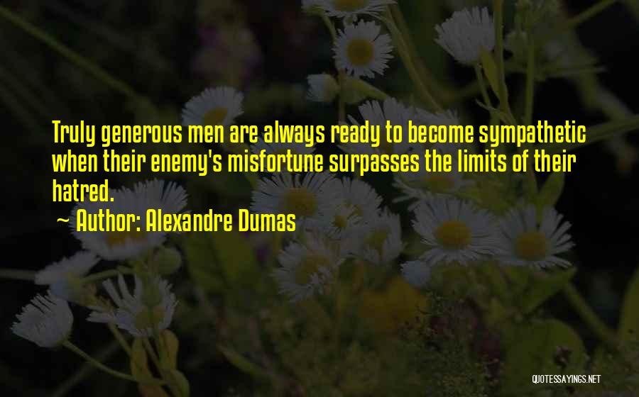 Alexandre Dumas Quotes: Truly Generous Men Are Always Ready To Become Sympathetic When Their Enemy's Misfortune Surpasses The Limits Of Their Hatred.