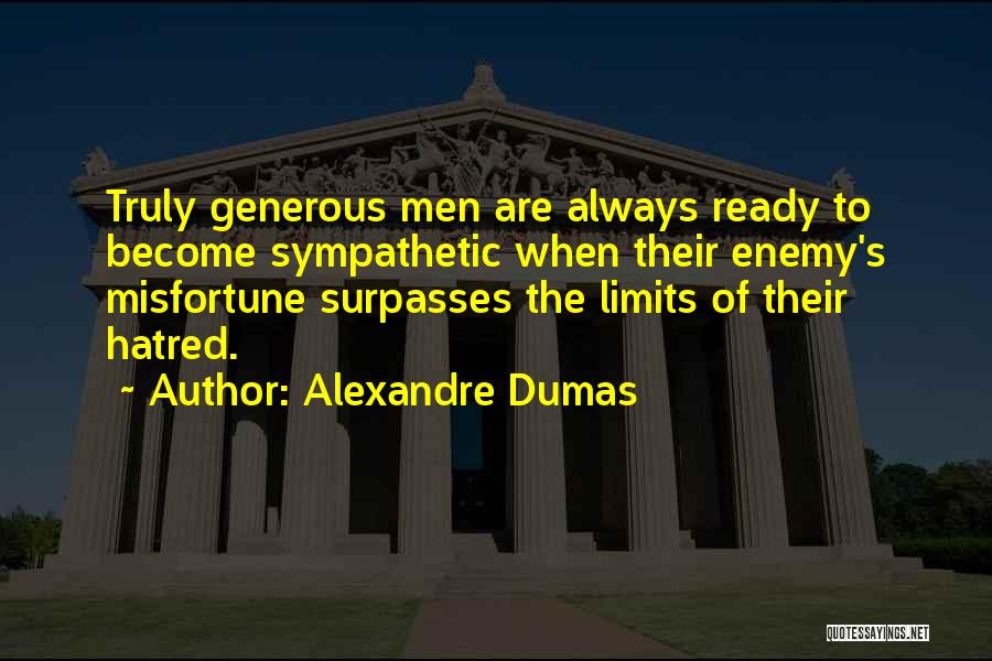 Alexandre Dumas Quotes: Truly Generous Men Are Always Ready To Become Sympathetic When Their Enemy's Misfortune Surpasses The Limits Of Their Hatred.