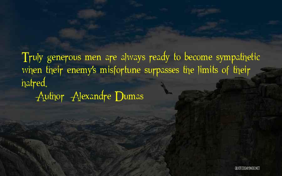 Alexandre Dumas Quotes: Truly Generous Men Are Always Ready To Become Sympathetic When Their Enemy's Misfortune Surpasses The Limits Of Their Hatred.