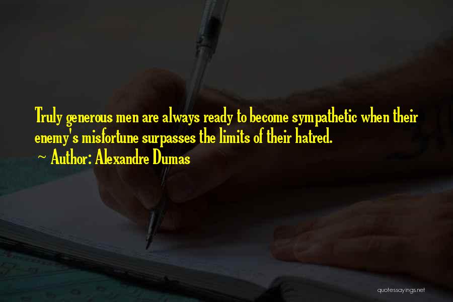 Alexandre Dumas Quotes: Truly Generous Men Are Always Ready To Become Sympathetic When Their Enemy's Misfortune Surpasses The Limits Of Their Hatred.