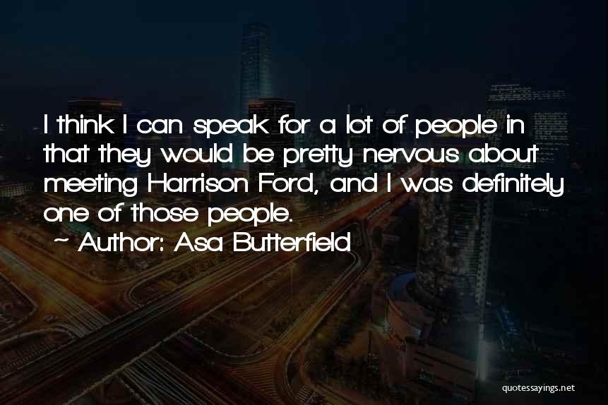 Asa Butterfield Quotes: I Think I Can Speak For A Lot Of People In That They Would Be Pretty Nervous About Meeting Harrison