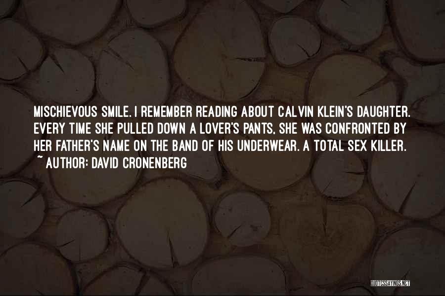 David Cronenberg Quotes: Mischievous Smile. I Remember Reading About Calvin Klein's Daughter. Every Time She Pulled Down A Lover's Pants, She Was Confronted