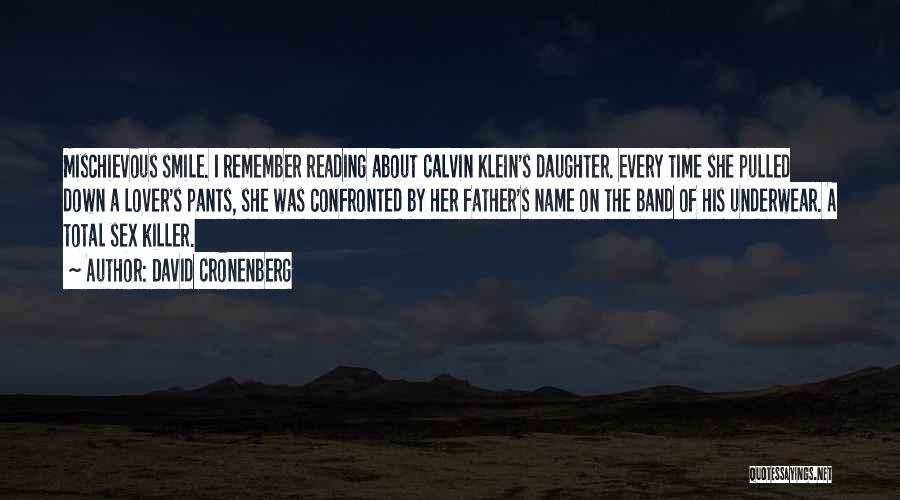 David Cronenberg Quotes: Mischievous Smile. I Remember Reading About Calvin Klein's Daughter. Every Time She Pulled Down A Lover's Pants, She Was Confronted