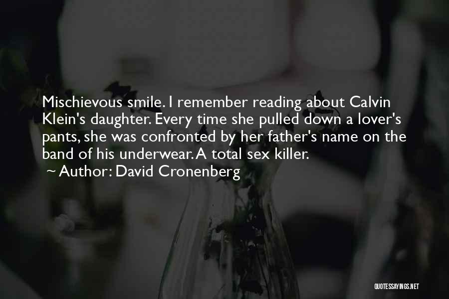 David Cronenberg Quotes: Mischievous Smile. I Remember Reading About Calvin Klein's Daughter. Every Time She Pulled Down A Lover's Pants, She Was Confronted