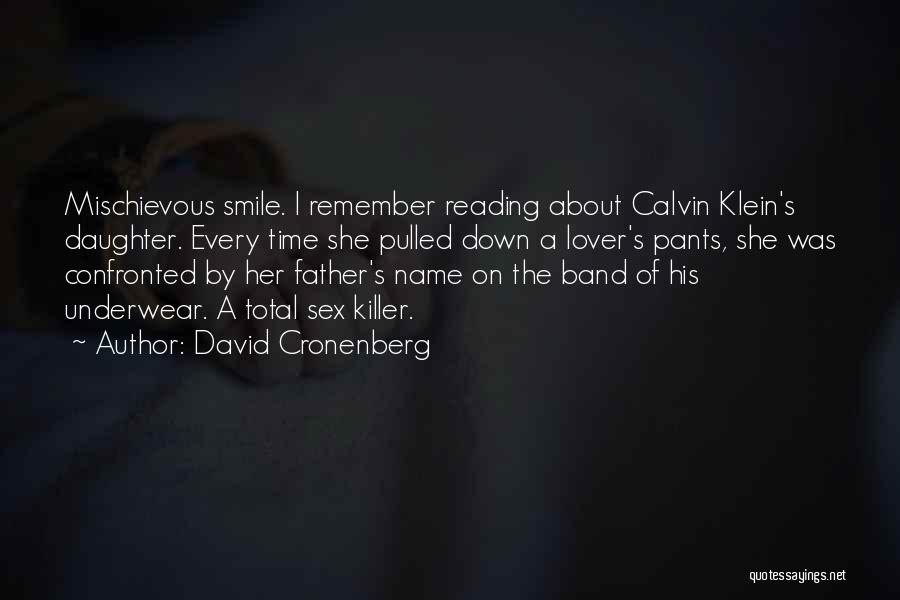 David Cronenberg Quotes: Mischievous Smile. I Remember Reading About Calvin Klein's Daughter. Every Time She Pulled Down A Lover's Pants, She Was Confronted