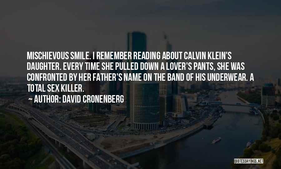 David Cronenberg Quotes: Mischievous Smile. I Remember Reading About Calvin Klein's Daughter. Every Time She Pulled Down A Lover's Pants, She Was Confronted