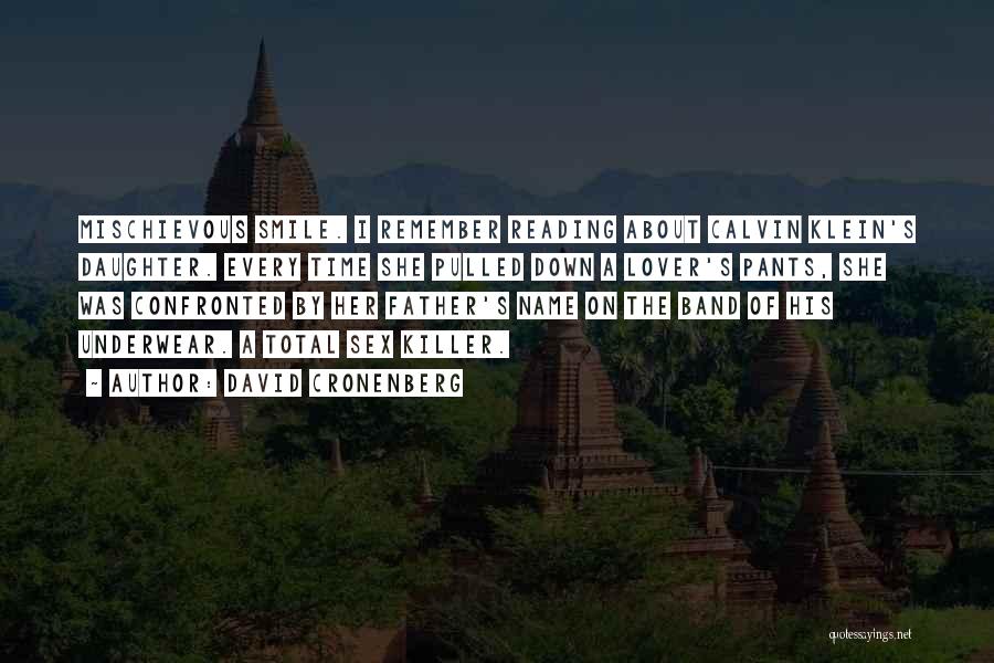 David Cronenberg Quotes: Mischievous Smile. I Remember Reading About Calvin Klein's Daughter. Every Time She Pulled Down A Lover's Pants, She Was Confronted