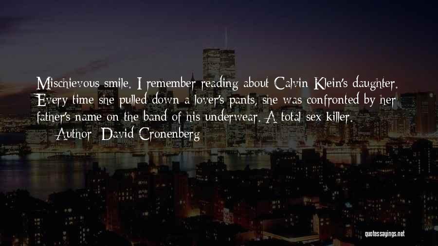 David Cronenberg Quotes: Mischievous Smile. I Remember Reading About Calvin Klein's Daughter. Every Time She Pulled Down A Lover's Pants, She Was Confronted