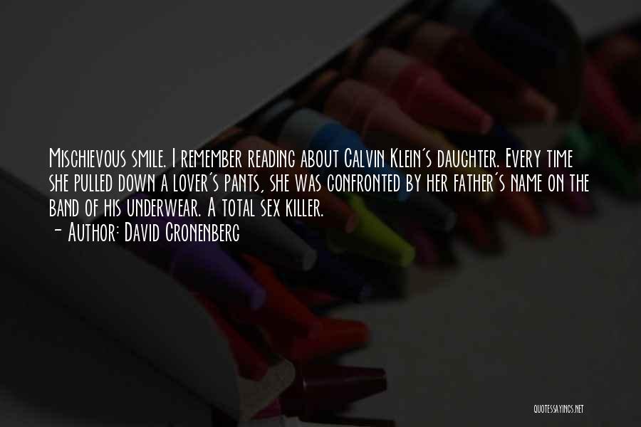 David Cronenberg Quotes: Mischievous Smile. I Remember Reading About Calvin Klein's Daughter. Every Time She Pulled Down A Lover's Pants, She Was Confronted