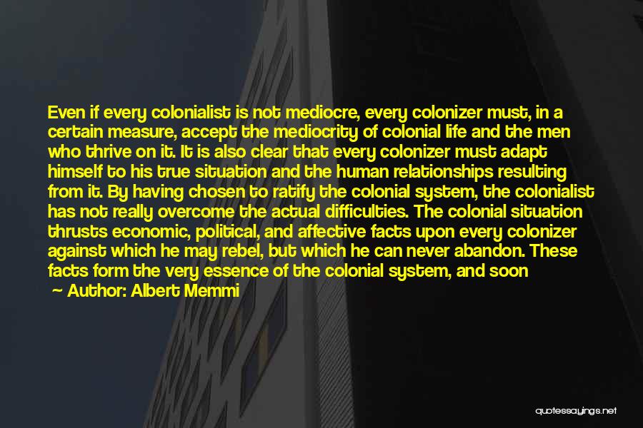 Albert Memmi Quotes: Even If Every Colonialist Is Not Mediocre, Every Colonizer Must, In A Certain Measure, Accept The Mediocrity Of Colonial Life