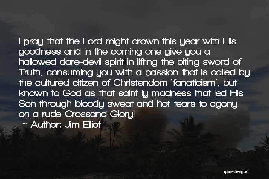 Jim Elliot Quotes: I Pray That The Lord Might Crown This Year With His Goodness And In The Coming One Give You A