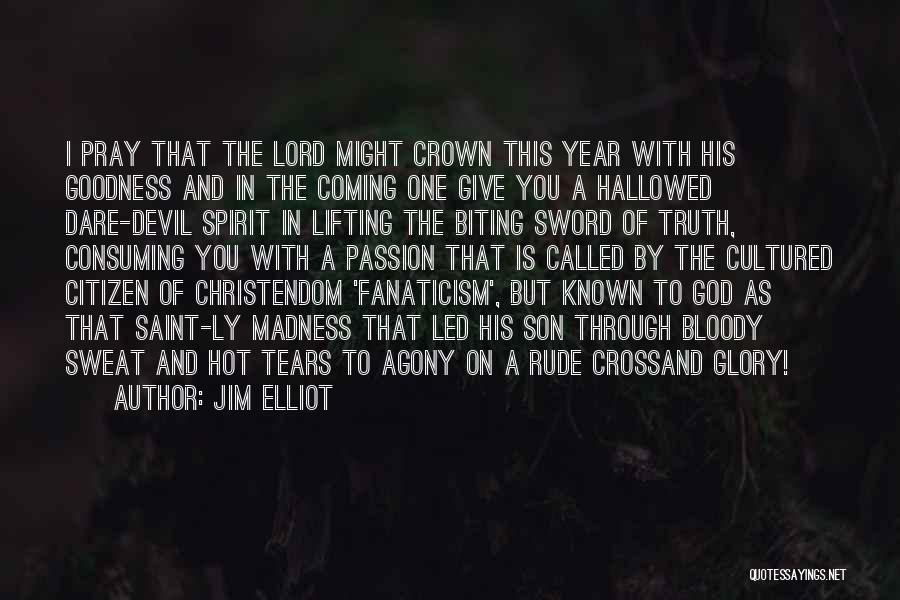 Jim Elliot Quotes: I Pray That The Lord Might Crown This Year With His Goodness And In The Coming One Give You A