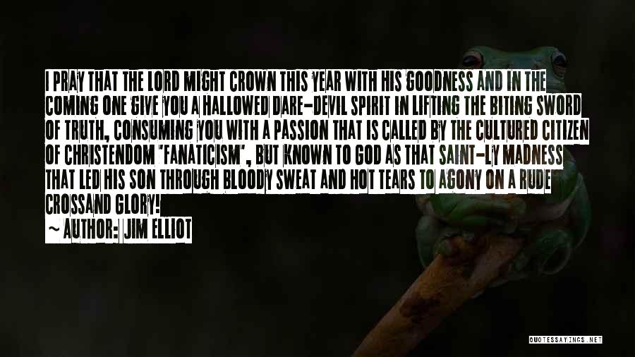 Jim Elliot Quotes: I Pray That The Lord Might Crown This Year With His Goodness And In The Coming One Give You A