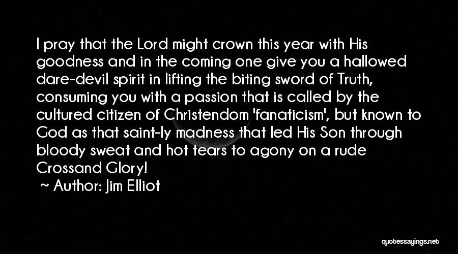 Jim Elliot Quotes: I Pray That The Lord Might Crown This Year With His Goodness And In The Coming One Give You A