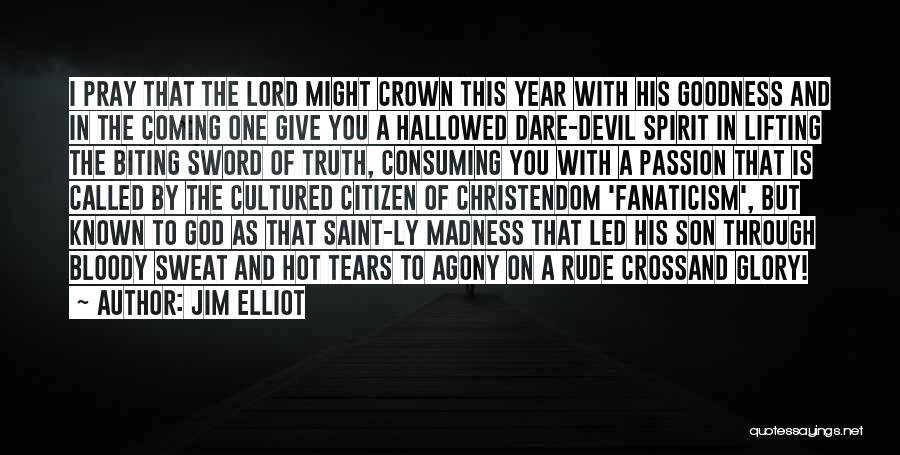 Jim Elliot Quotes: I Pray That The Lord Might Crown This Year With His Goodness And In The Coming One Give You A