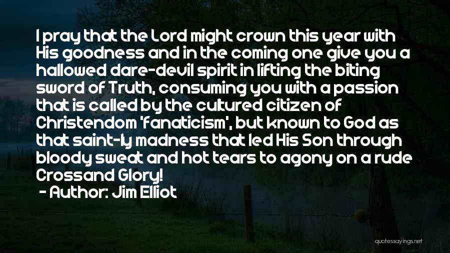 Jim Elliot Quotes: I Pray That The Lord Might Crown This Year With His Goodness And In The Coming One Give You A