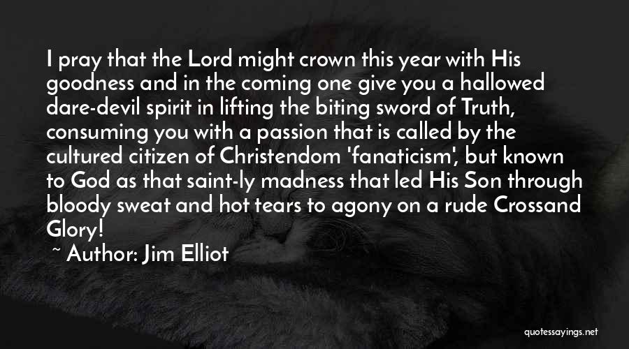 Jim Elliot Quotes: I Pray That The Lord Might Crown This Year With His Goodness And In The Coming One Give You A