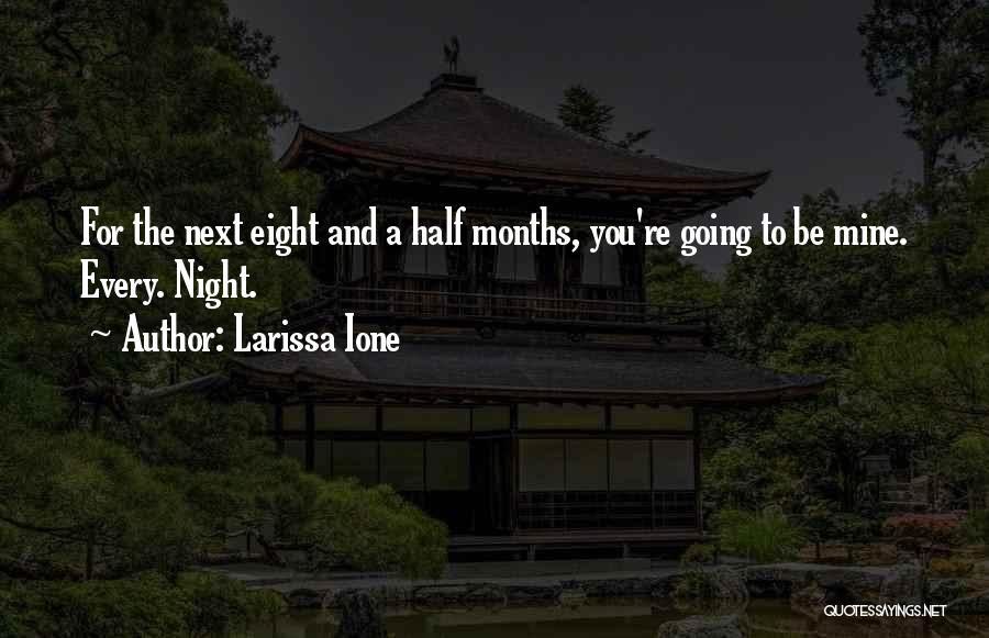 Larissa Ione Quotes: For The Next Eight And A Half Months, You're Going To Be Mine. Every. Night.