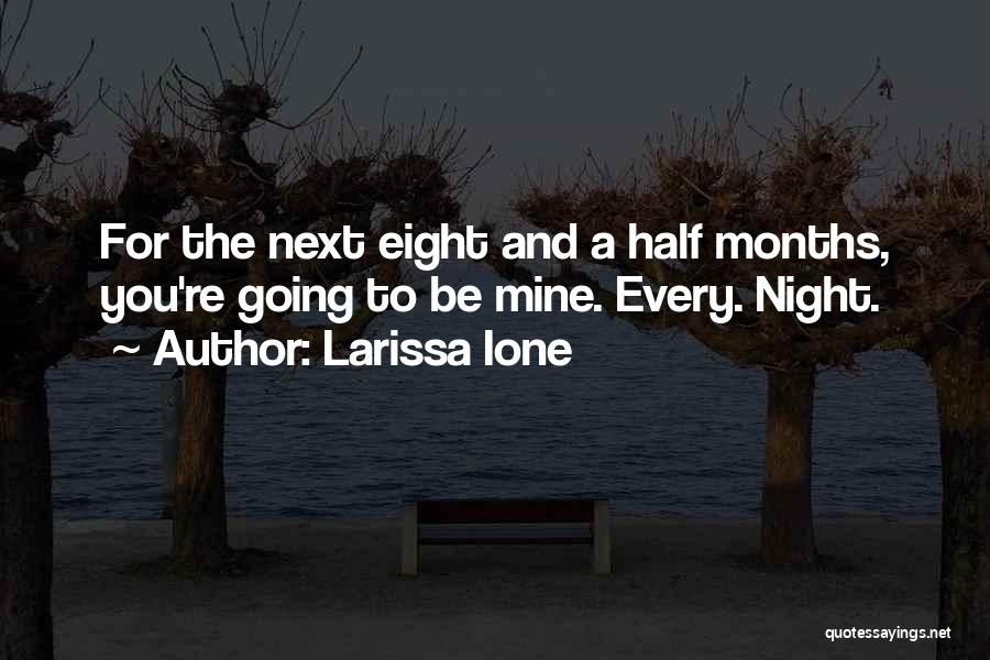Larissa Ione Quotes: For The Next Eight And A Half Months, You're Going To Be Mine. Every. Night.