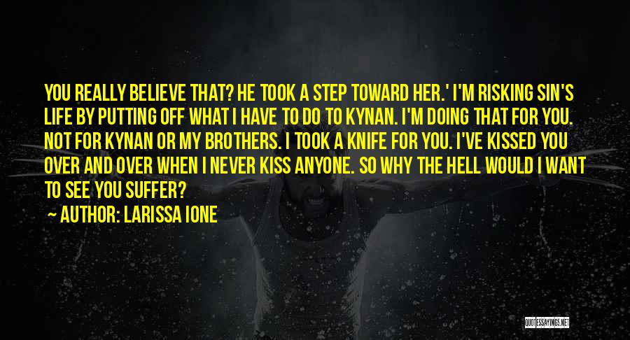 Larissa Ione Quotes: You Really Believe That? He Took A Step Toward Her.' I'm Risking Sin's Life By Putting Off What I Have