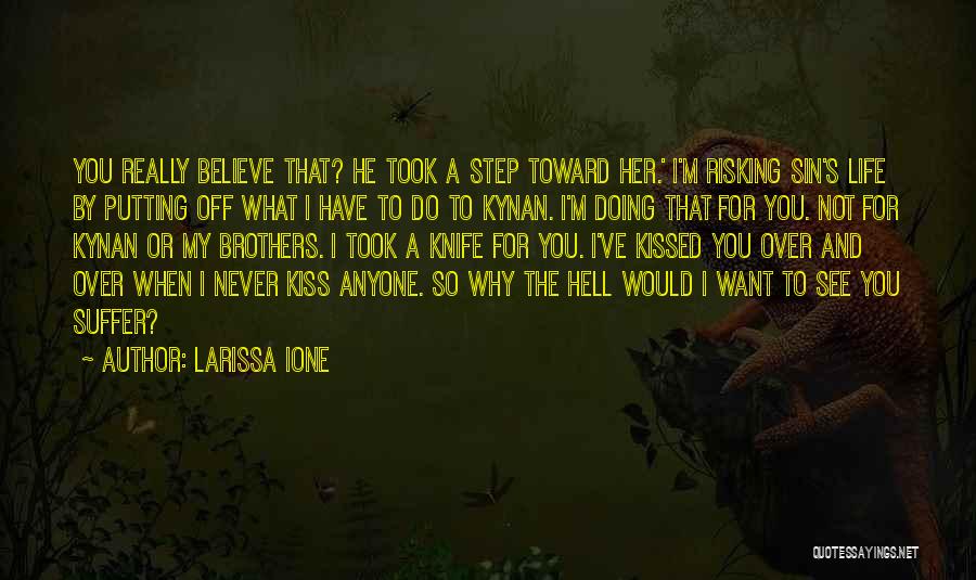 Larissa Ione Quotes: You Really Believe That? He Took A Step Toward Her.' I'm Risking Sin's Life By Putting Off What I Have