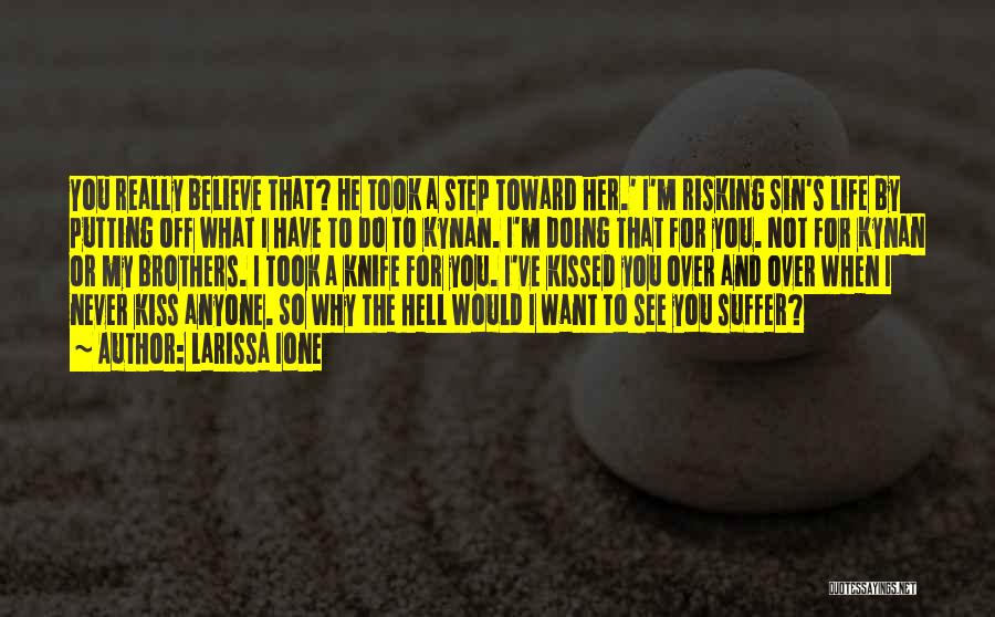 Larissa Ione Quotes: You Really Believe That? He Took A Step Toward Her.' I'm Risking Sin's Life By Putting Off What I Have