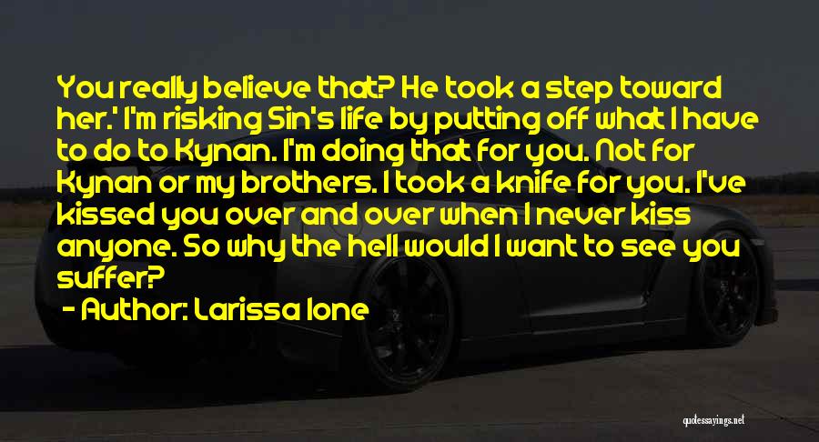 Larissa Ione Quotes: You Really Believe That? He Took A Step Toward Her.' I'm Risking Sin's Life By Putting Off What I Have